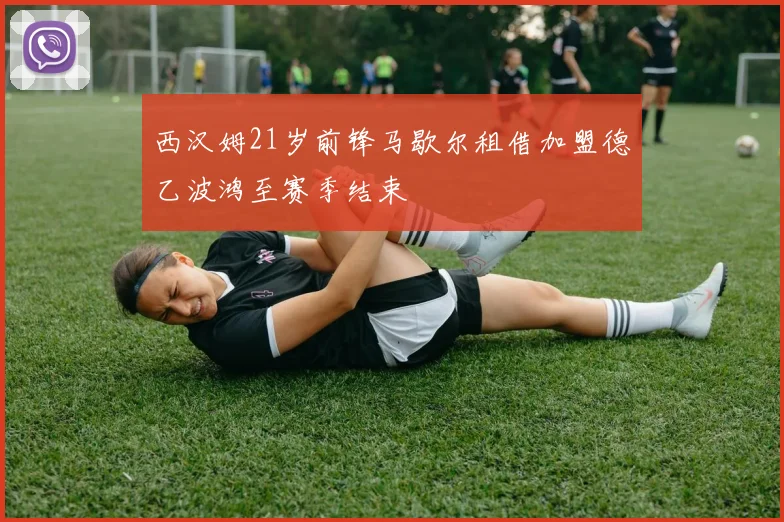 西汉姆21岁前锋马歇尔租借加盟德乙波鸿至赛季结束